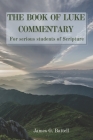 The Book of Luke Commentary: For Serious Students of Scripture By James G. Battell Cover Image