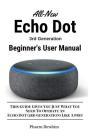 All-New Echo Dot (3rd Generation) Beginner's User Manual: This Guide Gives You Just What You Need to Operate an Echo Dot (3rd Generation) Like a Pro! Cover Image