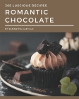 365 Luscious Romantic Chocolate Recipes: Cook it Yourself with Romantic Chocolate Cookbook! Cover Image