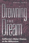 Drowning the Dream: California's Water Choices at the Millennium By David Carle Cover Image