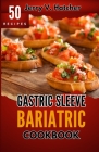 Gastric Sleeve Bariatric Cookbook: A Comprehensive Guide to Gastric Sleeve - Over 50 Nutrient-Packed Recipes, Tips, Post-Surgery Nutrition, Essential Cover Image