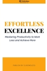 Effortless Excellence: Mastering Productivity to Work Less and Achieve More Cover Image
