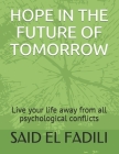 Hope in the Future of Tomorrow: Live your life away from all psychological conflicts By Said El Fadili Cover Image