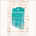 The Futilitarians Lib/E: Our Year of Thinking, Drinking, Grieving, and Reading By Anne Gisleson (Read by) Cover Image