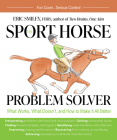 The Sport Horse Problem Solver: What Works, What Doesn't, and How to Make It All Better By Eric Smiley Cover Image