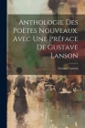Anthologie des Poètes Nouveaux. Avec une Préface de Gustave Lanson By Gustave Lanson Cover Image