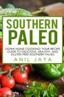 Southern Paleo: Down Home Cooking! Your Recipe Guide to Delicious, Healthy, and Gluten Free Southern Paleo By Anil Jaya Cover Image