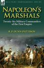 Napoleon's Marshals: Twenty-Six Military Commanders of the First Empire By R. P. Dunn-Pattison Cover Image