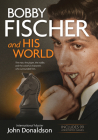 Bobby Fischer and His World: The Man, the Player, the Riddle, and the Colorful Characters Who Surrounded Him. By John Donaldson Cover Image