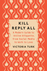 Kill Reply All: A Modern Guide to Online Etiquette, from Social Media to Work to Love By Victoria Turk Cover Image