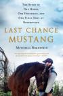 Last Chance Mustang: The Story of One Horse, One Horseman, and One Final Shot at Redemption By Mitchell Bornstein Cover Image