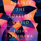 Against the Loveless World By Susan Abulhawa (Read by) Cover Image