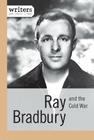 Ray Bradbury and the Cold War (Writers and Their Times) Cover Image