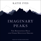 Imaginary Peaks: The Riesenstein Hoax and Other Mountain Dreams By Katie Ives, Petrea Burchard (Read by) Cover Image