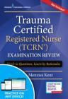 Trauma Certified Registered Nurse (Tcrn) Examination Review: Think in Questions, Learn by Rationales (Book + Free App) By Kendra Menzies Kent Cover Image