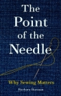 The Point of the Needle: Why Sewing Matters By Barbara Burman Cover Image