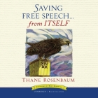 Saving Free Speech ... from Itself Lib/E By Thane Rosenbaum (Read by), Bret Stephens (Foreword by) Cover Image