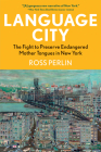 Language City: The Fight to Preserve Endangered Mother Tongues in New York By Ross Perlin Cover Image