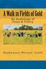 A Walk in Fields of Gold: An Anthology of Prose & Poetry By Headwaters Writers' Guild Cover Image