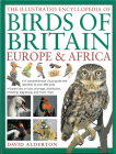 The Illustrated Encyclopedia of Birds of Britain, Europe & Africa: A Comprehensive Visual Guide and Identifier to Over 550 Birds By David Alderton Cover Image