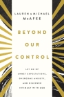 Beyond Our Control: Let Go of Unmet Expectations, Overcome Anxiety, and Discover Intimacy with God By Michael McAfee, Lauren Green McAfee Cover Image