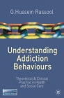 Understanding Addiction Behaviours: Theoretical and Clinical Practice in Health and Social Care (2011) By G. Hussein Rassool Cover Image