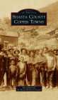 Shasta County Copper Towns (Images of America) By Ron Jolliff, The Shasta Historical Society (With) Cover Image