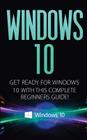Windows 10: Windows 10 - Get Ready with This Complete Beginners Guide! By Kevin Donaldson Cover Image
