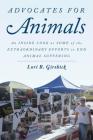 Advocates for Animals: An Inside Look at Some of the Extraordinary Efforts to End Animal Suffering By Lori B. Girshick, Gene Baur (Foreword by) Cover Image