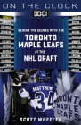 On the Clock: Toronto Maple Leafs: Behind the Scenes with the Toronto Maple Leafs at the NHL Draft By Scott Wheeler, Steve "Dangle" Glynn (Foreword by) Cover Image