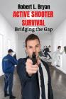 Active Shooter Survival: Bridging the Gap By Robert L. Bryan Cover Image