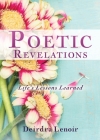 Poetic Revelations: Life's Lessons Learned By Deirdra Lenoir Cover Image