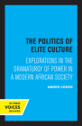 The Politics of Elite Culture: Explorations in the Dramaturgy of Power in a Modern African Society By Abner Cohen Cover Image