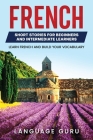 French Short Stories for Beginners and Intermediate Learners: Learn French and Build Your Vocabulary By Language Guru Cover Image
