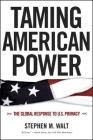 Taming American Power: The Global Response to U.S. Primacy By Stephen M. Walt Cover Image