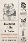Dogfight at the Pentagon: Sergeant Dogs, Grumpy Cats, Wallflower Wingmen, and Other Lunacy from the Wall Street Journal's A-Hed Column By Wall Street Journal Cover Image