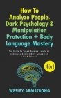 How To Analyze People, Dark Psychology & Manipulation Protection + Body Language Mastery 4 in 1: The Guide To Speed Reading People & Techniques Agains By Wesley Armstrong Cover Image