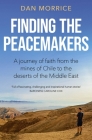 Finding the Peacemakers: A journey of faith from the mines of Chile to the deserts of the Middle East By Dan Morrice Cover Image