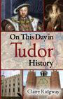 On This Day in Tudor History By Claire Ridgway Cover Image