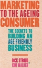 Marketing to the Ageing Consumer: The Secrets to Building an Age-Friendly Business By D. Stroud, K. Walker Cover Image