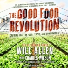 The Good Food Revolution Lib/E: Growing Healthy Food, People, and Communities By Mirron Willis (Read by), Eric Schlosser (Foreword by), Eric Schlosser (Contribution by) Cover Image