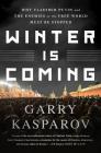 Winter Is Coming: Why Vladimir Putin and the Enemies of the Free World Must Be Stopped By Garry Kasparov Cover Image