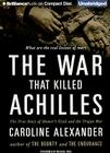The War That Killed Achilles: The True Story of Homer's Iliad and the Trojan War By Caroline Alexander, Michael Page (Read by) Cover Image