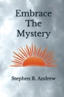 Embrace the Mystery By Stephen R. Andrew Cover Image