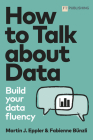 How to Talk about Data: Build Your Data Fluency By Martin Eppler, Fabienne Bünzli Cover Image