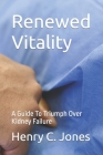 Renewed Vitality: A Guide To Triumph Over Kidney Failure Cover Image