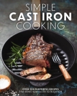 Simple Cast Iron Cooking: Over 100 Flavorful Recipes That Bring New Taste to Tradition Cover Image