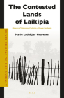 The Contested Lands of Laikipia: Histories of Claims and Conflict in a Kenyan Landscape (African Social Studies #42) By Marie Ladekjær Gravesen Cover Image