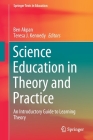 Science Education in Theory and Practice: An Introductory Guide to Learning Theory (Springer Texts in Education) By Ben Akpan (Editor), Teresa J. Kennedy (Editor) Cover Image