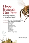 Hope Beneath Our Feet: Restoring Our Place in the Natural World (Io Series #67) By Martin Keogh (Editor), Michael Pollan (Contributions by), Barbara Kingsolver (Contributions by), Alice Walker (Contributions by), Howard Zinn (Contributions by) Cover Image
